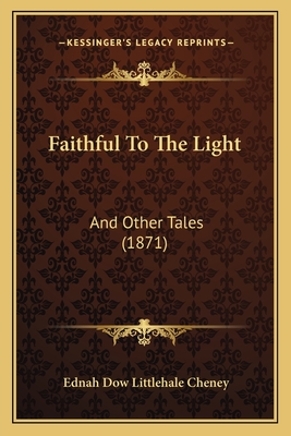 Faithful to the Light: And Other Tales (1871) - Cheney, Ednah Dow Littlehale