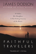 Faithful Travelers: A Father. His Daughter. A Fly-Fishing Journey of the Heart