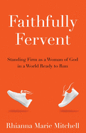 Faithfully Fervent: Standing Firm as a Woman of God in a World Ready to Run