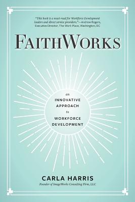 FaithWorks: An Innovative Approach to Workforce Development - Harris, Carla