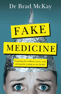 Fake Medicine: Exposing the wellness crazes, cons and quacks costing us our health