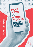 Fake News Vs Media Studies: Travels in a False Binary