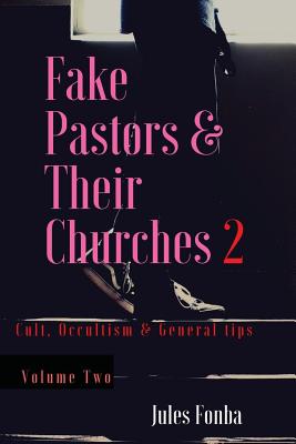 Fake Pastors & Their Churches 2: Cult, Occultism & General Tips - Jules Fonba