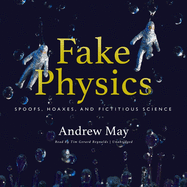Fake Physics: Spoofs, Hoaxes, and Fictitious Science