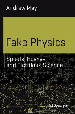 Fake Physics: Spoofs, Hoaxes and Fictitious Science - May, Andrew