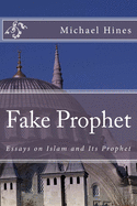 Fake Prophet: Essays on Islam and Its Prophet