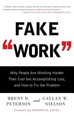 Fake Work: Why People Are Working Harder Than Ever But Accomplishing Less, and How to Fix the Problem - Peterson, Brent D, and Nielson, Gaylan W