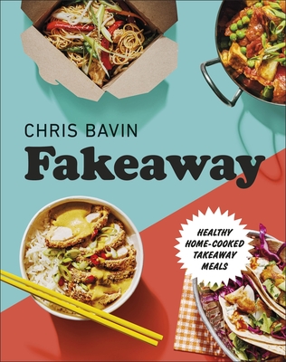 Fakeaway: Healthy Home-cooked Takeaway Meals - Bavin, Chris