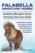 Falabella Miniature Horse. Falabella Miniature horse: purchase and care guide.: purchase and care guide. Comprehensive coverage of all aspects of buying a new Falabella, stable management, care, costs and transportation.