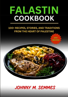 Falastin Cookbook: 100+ Recipes, Stories, and Traditions from the Heart of Palestine - M Semmes, Johnny