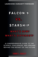 Falcon 9 vs. Starship: What's New? What's Different? Launching Humanity Forward: A Comprehensive Guide to the Science, Challenges, and Dreams Behind the Rocket of the Future