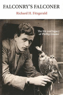 Falconry's Falconer: The Life and Legacy of Phillip Glasier - Fitzgerald, Richard H.