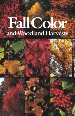 Fall Color and Woodland Harvests: A Guide to the More Colorful Fall Leaves and Fruits of the Eastern Forests - Bell, C Ritchie, and Lindsey, Anne H