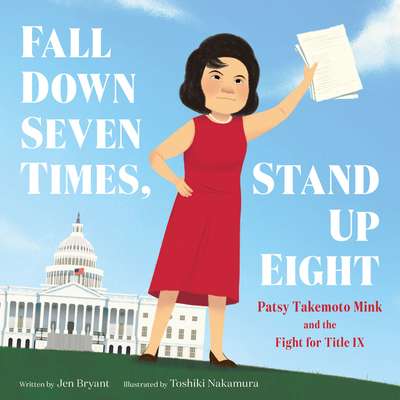 Fall Down Seven Times, Stand Up Eight: Patsy Takemoto Mink and the Fight for Title IX - Bryant, Jen