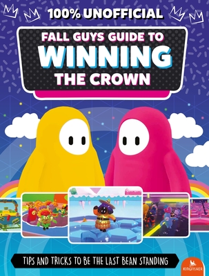 Fall Guys: Guide to Winning the Crown: Tips and Tricks to Be the Last Bean Standing - Robson, Eddie