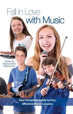 Fall in Love with Music: Your Complete Guide to Fun, Effective Music Lessons - Fort, Marty, and Hume, Stephan