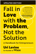 Fall in Love with the Problem, Not the Solution: A Handbook for Entrepreneurs, Updated Edition