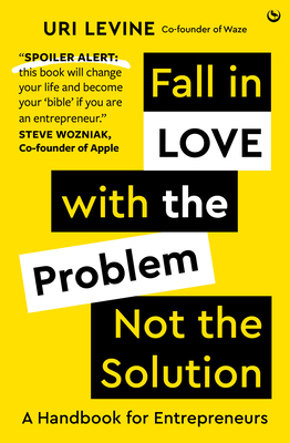 Fall in Love with the Problem, Not the Solution: A Handbook for Entrepreneurs - Levine, Uri