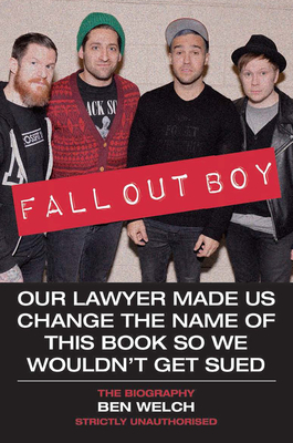 Fall Out Boy: The Biography - Welch, Ben