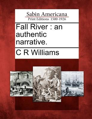 Fall River: An Authentic Narrative. - Williams, C R