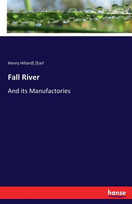 Fall River: And its Manufactories - [earl, Henry Hiliard]