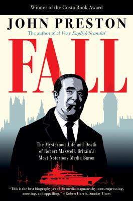 Fall: The Mysterious Life and Death of Robert Maxwell, Britain's Most Notorious Media Baron - Preston, John