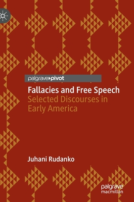 Fallacies and Free Speech: Selected Discourses in Early America - Rudanko, Juhani