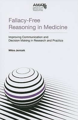 Fallacy-Free Reasoning in Medicine: Improving Communication and Decision Making in Research and Practice - Jenicek, Milos