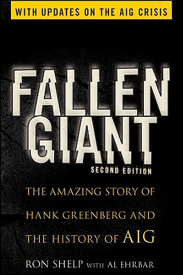 Fallen Giant: The Amazing Story of Hank Greenberg and the History of AIG - Shelp, Ronald, and Ehrbar, Al