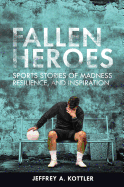 Fallen Heroes: Sports Stories of Madness, Resilience, and Inspiration