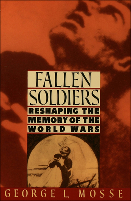 Fallen Soldiers: Reshaping the Memory of the World Wars - Mosse, George L