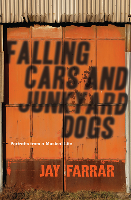 Falling Cars and Junkyard Dogs: Portraits from a Musical Life - Farrar, Jay