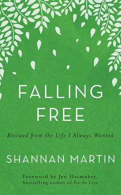 Falling Free: Rescued from the Life I Always Wanted - Martin, Shannan, and Hatmaker, Jen (Foreword by), and Welsch, Ginny (Read by)