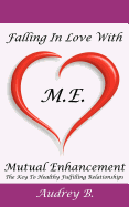 Falling in Love with M.E.! (Mutual Enhancement): The Key to Healthy Fulfilling Relationships