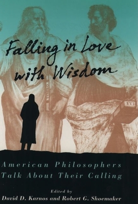 Falling in Love with Wisdom: American Philosophers Talk about Their Calling - Karnos, David D (Editor), and Shoemaker, Robert G (Editor)