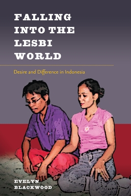 Falling Into the Lesbi World: Desire and Difference in Indonesia - Blackwood, Evelyn, Professor