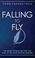 Falling to Fly: The Book to Read Before You Give up on Your Writing Dreams