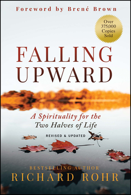 Falling Upward, Revised and Updated: A Spirituality for the Two Halves of Life - Rohr, Richard, and Brown, Brene (Foreword by)