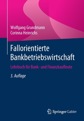 Fallorientierte Bankbetriebswirtschaft: Lehrbuch Fr Bank- Und Finanzkaufleute - Grundmann, Wolfgang, and Heinrichs, Corinna
