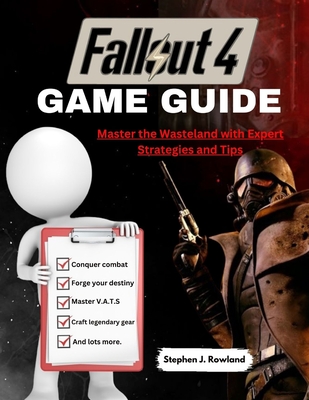 Fallout 4 Game Guide: Master the Wasteland with Expert Strategies and Tips - Rowland, Stephen J