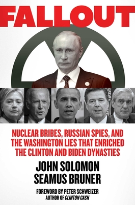 Fallout: Nuclear Bribes, Russian Spies, and the Washington Lies That Enriched the Clinton and Biden Dynasties - Solomon, John, and Bruner, Seamus