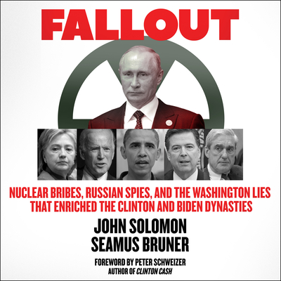 Fallout: Nuclear Bribes, Russian Spies, and the Washington Lies That Enriched the Clinton and Biden Dynasties - Solomon, John (Narrator), and Bruner, Seamus, and Adamson, Rick (Narrator)