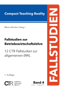 Fallstudien zur Betriebswirtschaftslehre - Band 4: 12 CTR-Fallstudien zur allgemeinen Betriebswirtschaftslehre