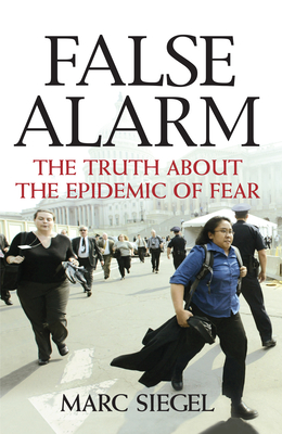 False Alarm: The Truth about the Epidemic of Fear - Siegel, Marc