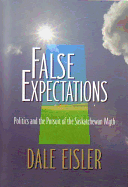 False Expectations: Politics & Pursuit of the Saskatchewan Myth - Eisler, Dale