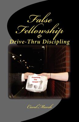 False Fellowship And Drive-Thru Discipling - Marsh, Carol