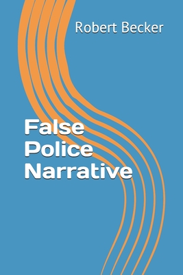 False Police Narrative - Becker, Robert