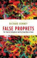 False Prophets: The 'Clash of Civilizations' and the Global War on Terror - Robinson, Francis (Editor), and Bonney, Richard J