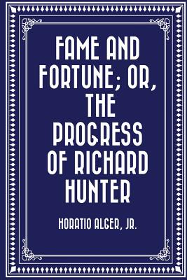 Fame and Fortune; Or, the Progress of Richard Hunter - Alger, Horatio, Jr.