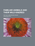 Familiar Animals and Their Wild Kindred: For the Third Reader Grade
